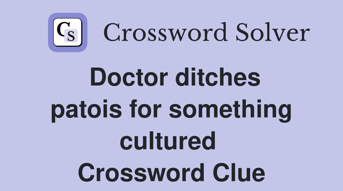 Doctor ditches patois for something cultured Crossword Clue Answers